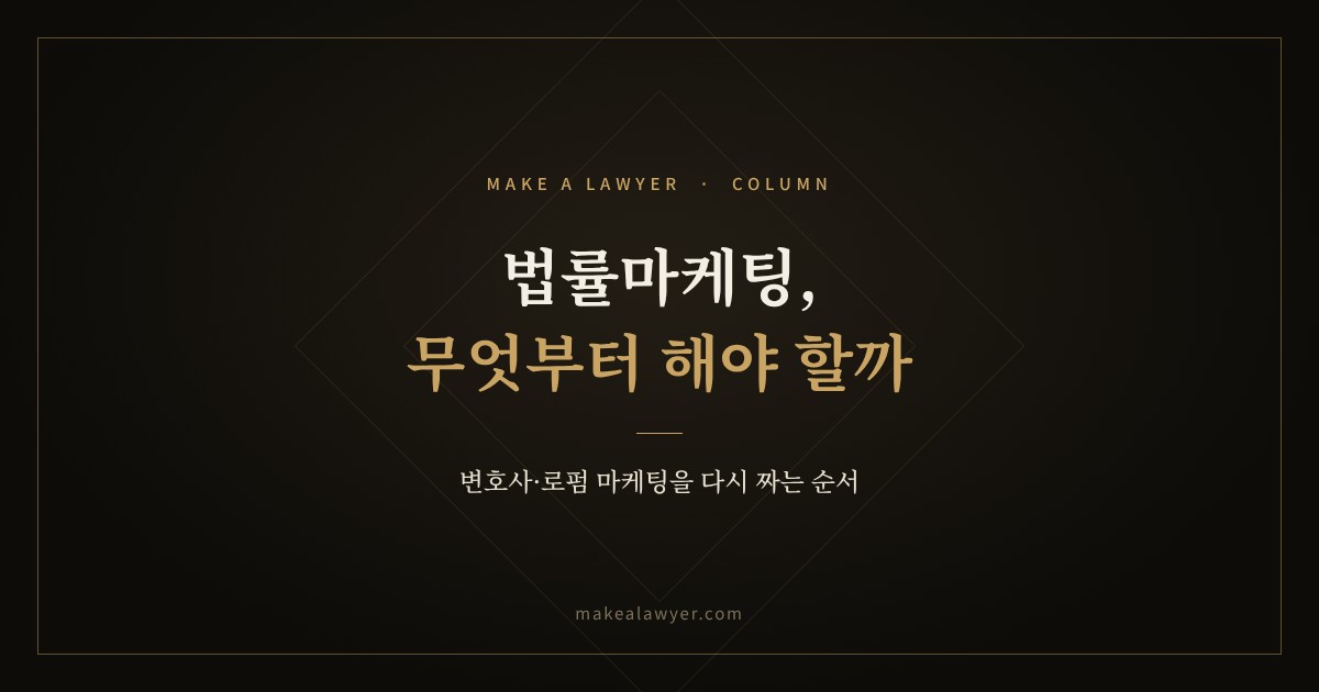 법률마케팅, 무엇부터 해야 할까? 변호사·로펌 마케팅을 다시 짜는 순서